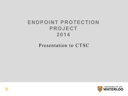 ENDPOINT PROTECTION PROJECT 2014 Presentation to CTSC.