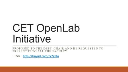 CET OpenLab Initiative PROPOSED TO THE DEPT. CHAIR AND HE REQUESTED TO PRESENT IT TO ALL THE FACULTY. LINK: