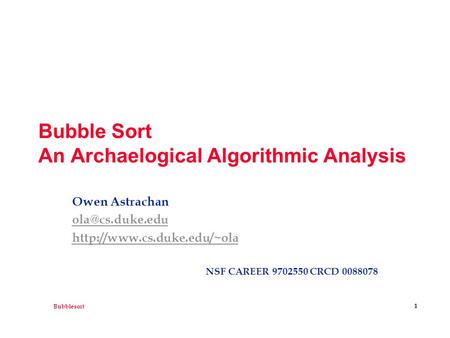 Bubblesort 1 Bubble Sort An Archaelogical Algorithmic Analysis Owen Astrachan  NSF CAREER 9702550 CRCD 0088078.