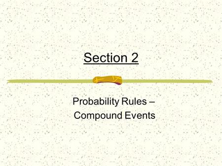 Section 2 Probability Rules – Compound Events Compound Event – an event that is expressed in terms of, or as a combination of, other events Events A.