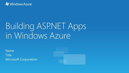 Building ASP.NET Apps in Windows Azure Name Title Microsoft Corporation.