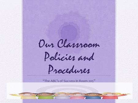 Our Classroom Policies and Procedures “The ABC’s of Success in Room 205”