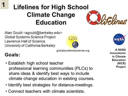 Alan Gould Global Systems Science Project Lawrence Hall of Science, University of California Berkeley Lifelines for High School Climate Change Education.