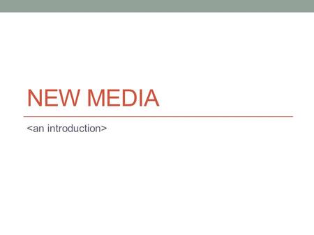 NEW MEDIA. Traditional media Image, sculpture, architecture Painting, drawing Carving, molding, fabricating Planning and building Live performance Music,