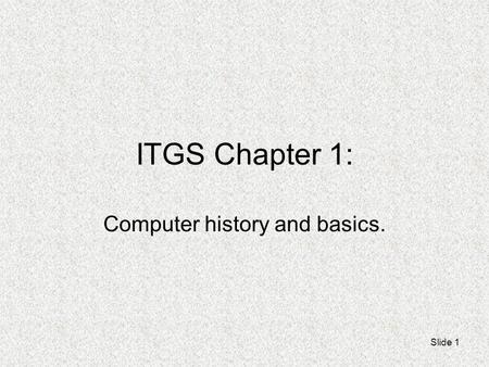 ITGS Chapter 1: Computer history and basics. Slide 1.