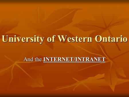 University of Western Ontario And the INTERNET/INTRANET.