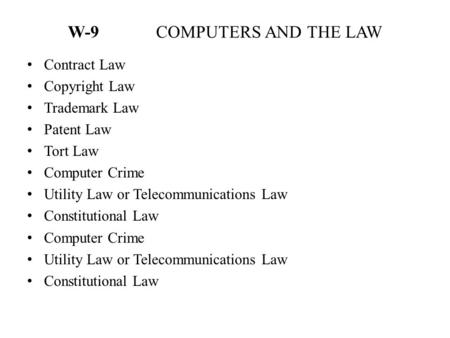 W-9 COMPUTERS AND THE LAW Contract Law Copyright Law Trademark Law Patent Law Tort Law Computer Crime Utility Law or Telecommunications Law Constitutional.