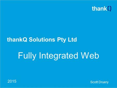 ThankQ Solutions Pty Ltd Fully Integrated Web Scott Druery 2015.