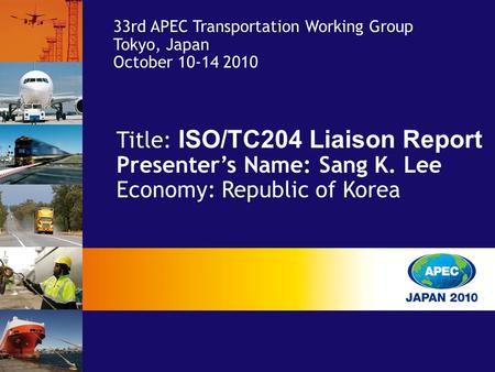 Title: ISO/TC204 Liaison Report Presenter’s Name: Sang K. Lee