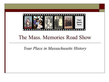 The Mass. Memories Road Show Your Place in Massachusetts History.