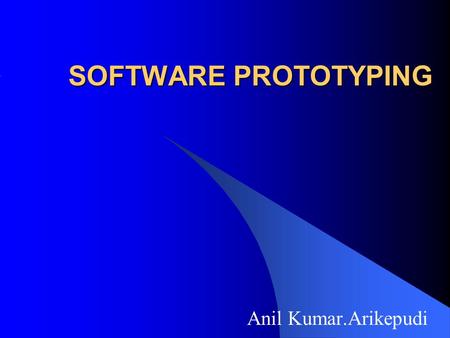 SOFTWARE PROTOTYPING Anil Kumar.Arikepudi.