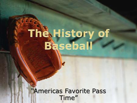 “Americas Favorite Pass Time”. The game is thought to originate in the early 19 th century from an English game called “rounders.” It was formerly called.