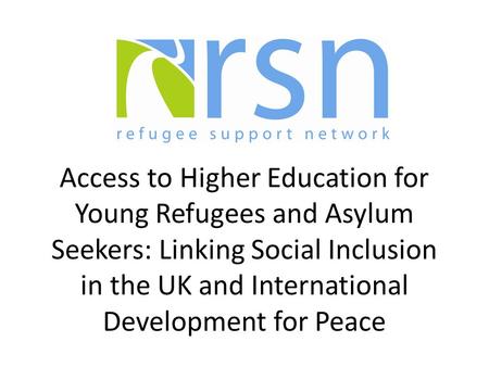 Access to Higher Education for Young Refugees and Asylum Seekers: Linking Social Inclusion in the UK and International Development for Peace.