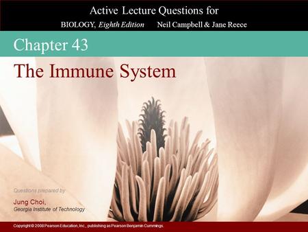 Active Lecture Questions for BIOLOGY, Eighth Edition Neil Campbell & Jane Reece Questions prepared by Jung Choi, Georgia Institute of Technology Copyright.