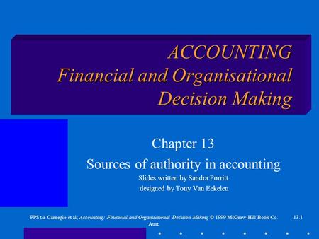 13.1PPS t/a Carnegie et al; Accounting: Financial and Organisational Decision Making © 1999 McGraw-Hill Book Co. Aust. ACCOUNTING Financial and Organisational.