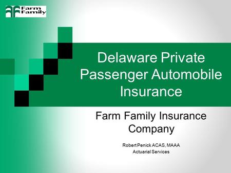 Delaware Private Passenger Automobile Insurance Farm Family Insurance Company Robert Penick ACAS, MAAA Actuarial Services.