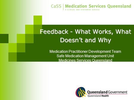 Feedback - What Works, What Doesn’t and Why Feedback - What Works, What Doesn’t and Why Medication Practitioner Development Team Safe Medication Management.