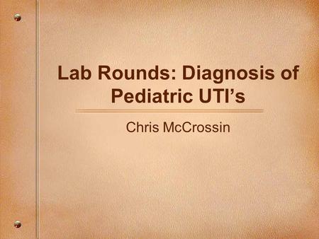 Lab Rounds: Diagnosis of Pediatric UTI’s Chris McCrossin.