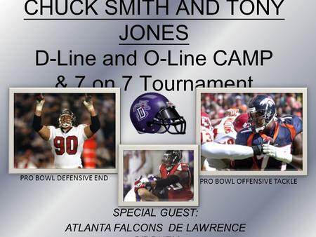 CHUCK SMITH AND TONY JONES D-Line and O-Line CAMP & 7 on 7 Tournament SPECIAL GUEST: ATLANTA FALCONS DE LAWRENCE SIDBURY PRO BOWL DEFENSIVE END PRO BOWL.