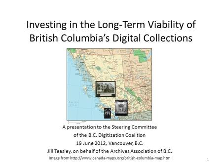 Investing in the Long-Term Viability of British Columbia’s Digital Collections A presentation to the Steering Committee of the B.C. Digitization Coalition.