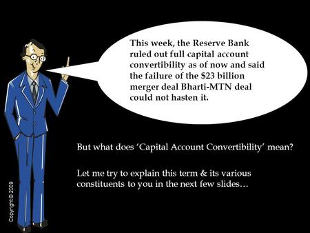 But what does ‘Capital Account Convertibility’ mean? Let me try to explain this term & its various constituents to you in the next few slides… This week,