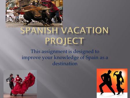 This assignment is designed to improve your knowledge of Spain as a destination.