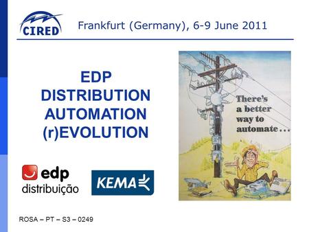 Frankfurt (Germany), 6-9 June 2011 ROSA – PT – S3 – 0249 EDP DISTRIBUTION AUTOMATION (r)EVOLUTION.