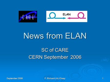 September 2006 F. Richard LAL/Orsay 1 News from ELAN SC of CARE CERN September 2006.