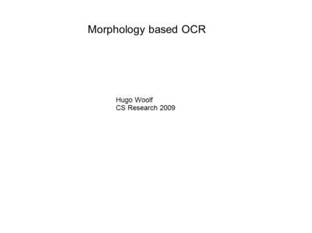 Hugo Woolf CS Research 2009 Morphology based OCR.