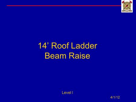 14’ Roof Ladder Beam Raise Level I 4/1/12. Introduction This presentation demonstrates the basic operation of a one person beam raise. The evolution begins.