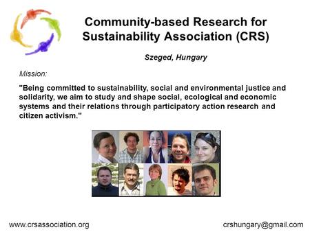 Community-based Research for Sustainability Association (CRS) Szeged, Hungary Mission: Being committed to sustainability, social and environmental justice.