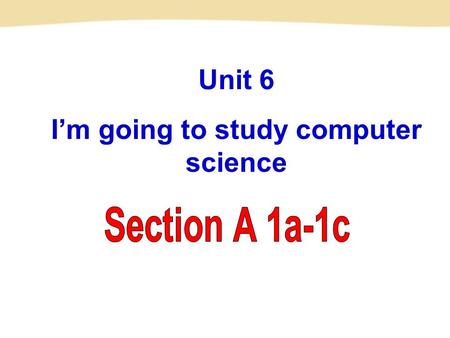 Unit 6 I’m going to study computer science a basketball player a doctor What are their jobs?