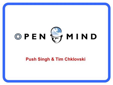 Push Singh & Tim Chklovski. AI systems need data – lots of it! Natural language processing: Parsed & sense-tagged corpora, paraphrases, translations Commonsense.