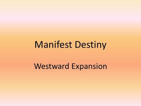 Manifest Destiny Westward Expansion.