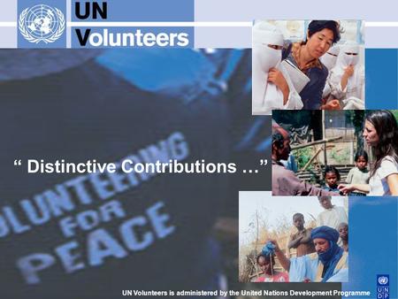 “ Distinctive Contributions …” UN Volunteers is administered by the United Nations Development Programme.