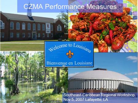 CZMA Performance Measures Southeast-Caribbean Regional Workshop Nov 5, 2007 Lafayette, LA.