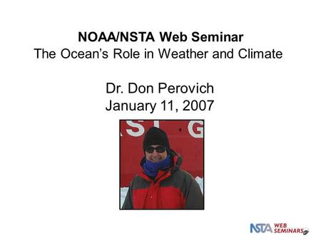 Dr. Don Perovich January 11, 2007 NOAA/NSTA Web Seminar The Ocean’s Role in Weather and Climate.