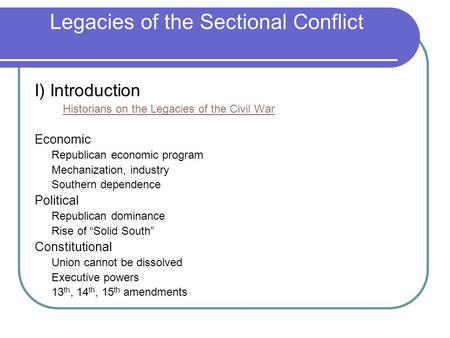 Legacies of the Sectional Conflict I) Introduction Historians on the Legacies of the Civil War Economic Republican economic program Mechanization, industry.