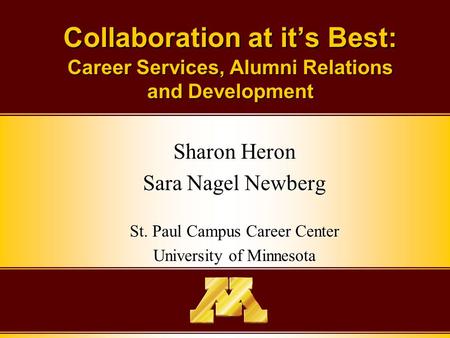 Collaboration at it’s Best: Career Services, Alumni Relations and Development Sharon Heron Sara Nagel Newberg St. Paul Campus Career Center University.