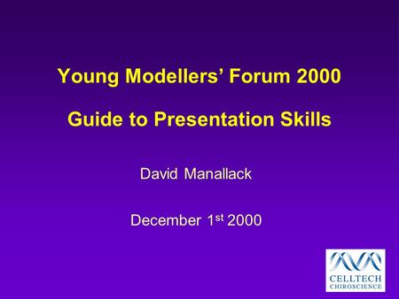 Young Modellers’ Forum 2000 Guide to Presentation Skills David Manallack December 1 st 2000.