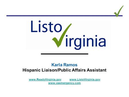 Karla Ramos Hispanic Liaison/Public Affairs Assistant www.ReadyVirginia.govwww.ReadyVirginia.gov www.ListoVirginia.govwww.ListoVirginia.gov www.vaemergency.com.