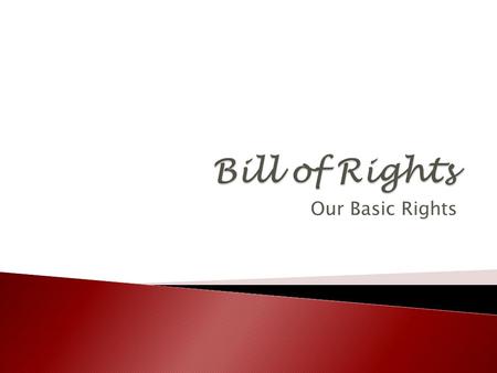 Our Basic Rights. Americans had just fought the Revolutionary War to protect their rights against the British government. They wanted to be sure that.