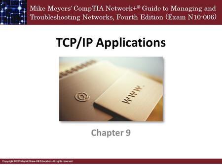 Mike Meyers’ CompTIA Network+ ® Guide to Managing and Troubleshooting Networks, Fourth Edition (Exam N10-006 ) Copyright © 2015 by McGraw-Hill Education.