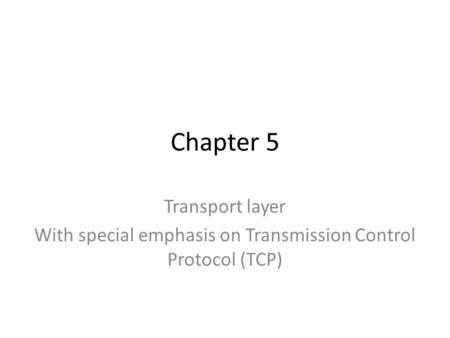 Chapter 5 Transport layer With special emphasis on Transmission Control Protocol (TCP)