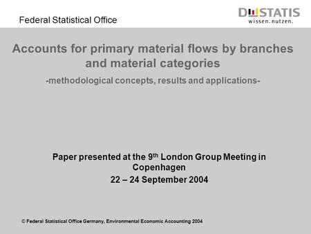 © Federal Statistical Office Germany, Environmental Economic Accounting 2004 Federal Statistical Office Accounts for primary material flows by branches.