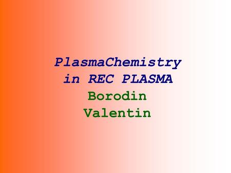 PlasmaChemistry in REC PLASMA Borodin Valentin 1. PLASMA EXPEDIENT OF REDUCTION OF MAGNETITE CONCENTRATES BY WOOD WASTES In some wood regions and, in.