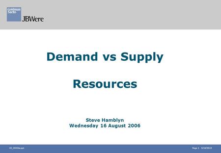 Page 1 5/10/2015 XX_OHXXw.ppt Demand vs Supply Resources Steve Hamblyn Wednesday 16 August 2006.