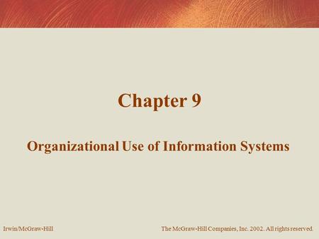 Chapter 9 Organizational Use of Information Systems The McGraw-Hill Companies, Inc. 2002. All rights reserved. Irwin/McGraw-Hill.