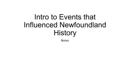 Intro to Events that Influenced Newfoundland History Notes.