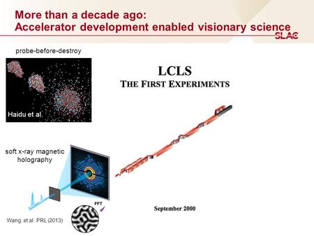 More than a decade ago: Accelerator development enabled visionary science probe-before-destroy Haidu et al. soft x-ray magnetic holography Wang, et al.